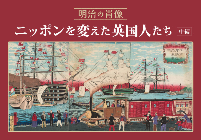明治の肖像 ニッポンを変えた英国人たち 中編